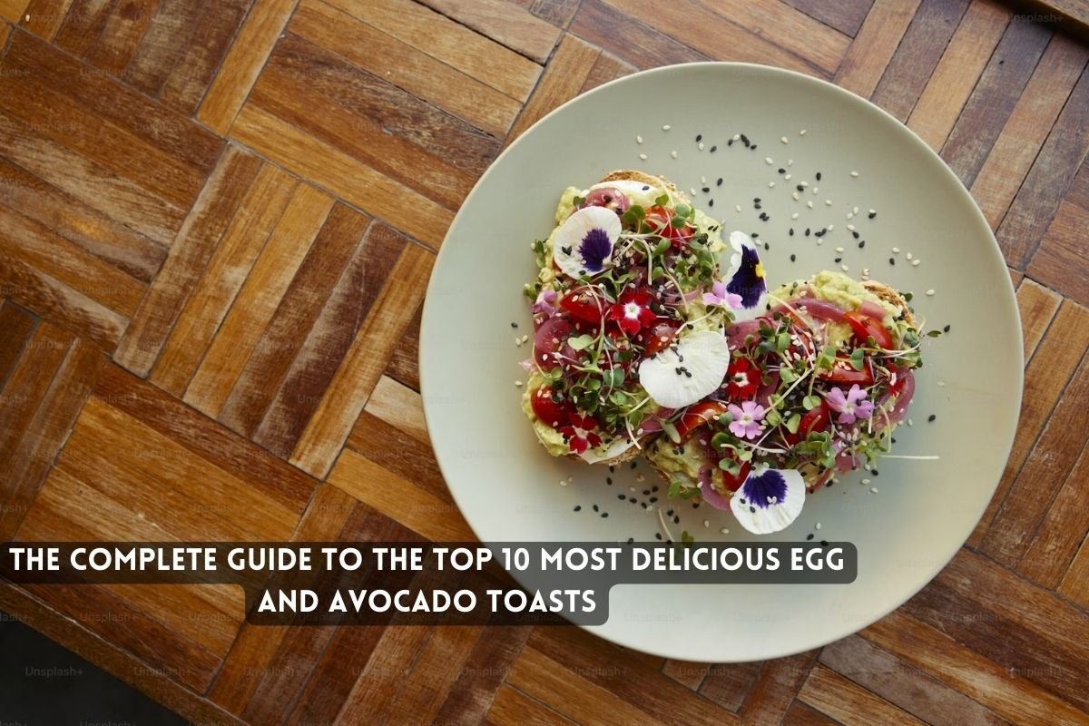 The Complete Guide to the Top Most Delicious Egg and Avocado Toasts