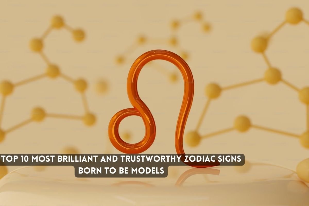 Top 10 Most Brilliant and Trustworthy Zodiac Signs Born to Be Models