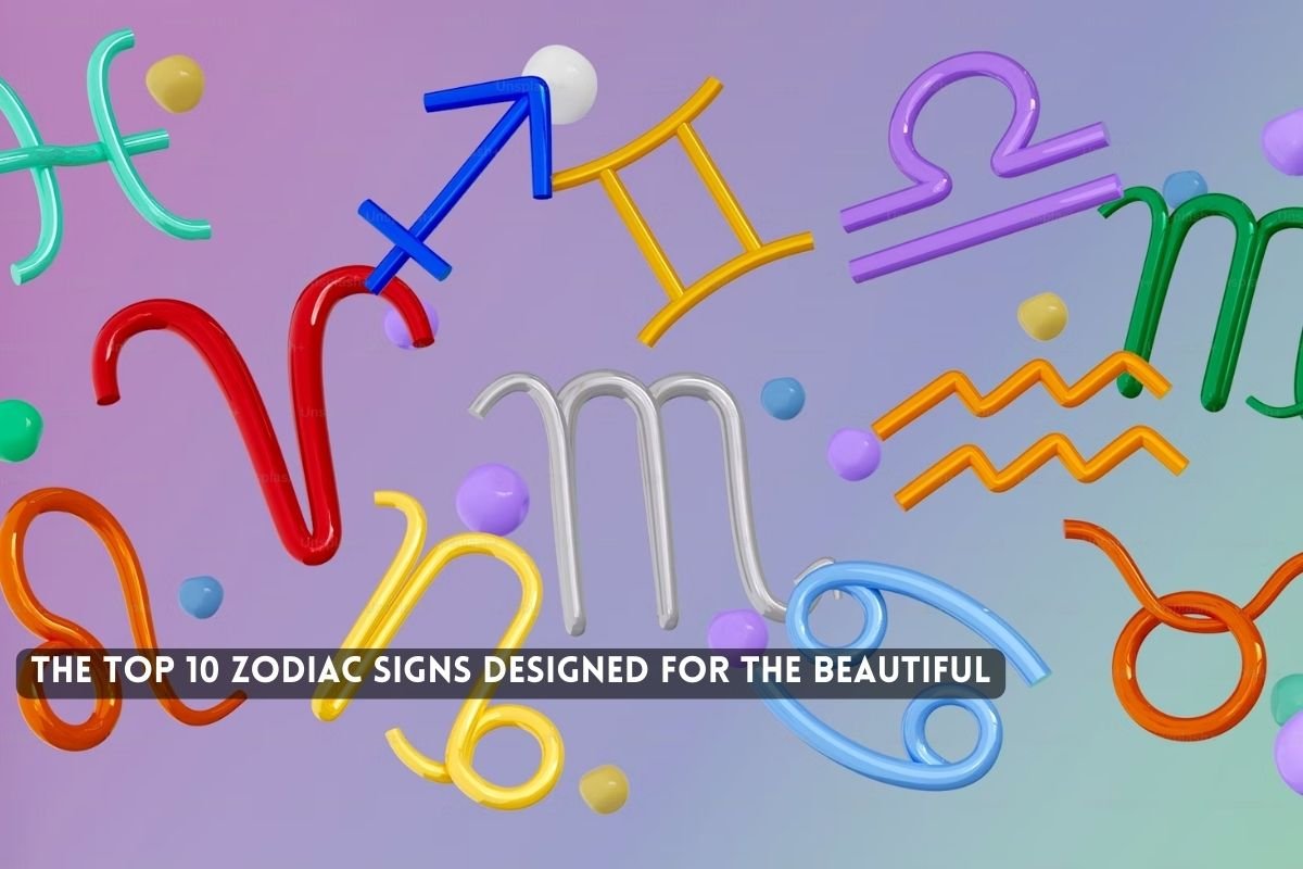 The Top  Zodiac Signs Designed for the Beautiful