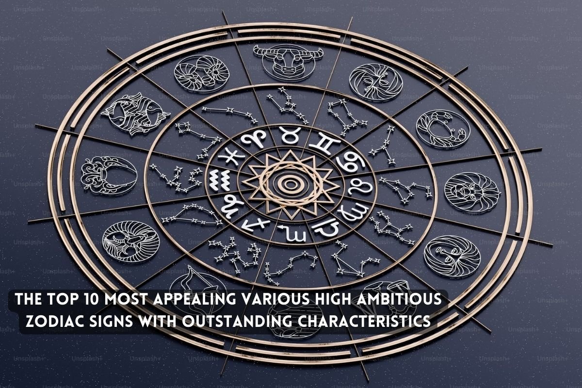 Most Appealing Various High Ambitious Zodiac Signs With Outstanding Characteristics