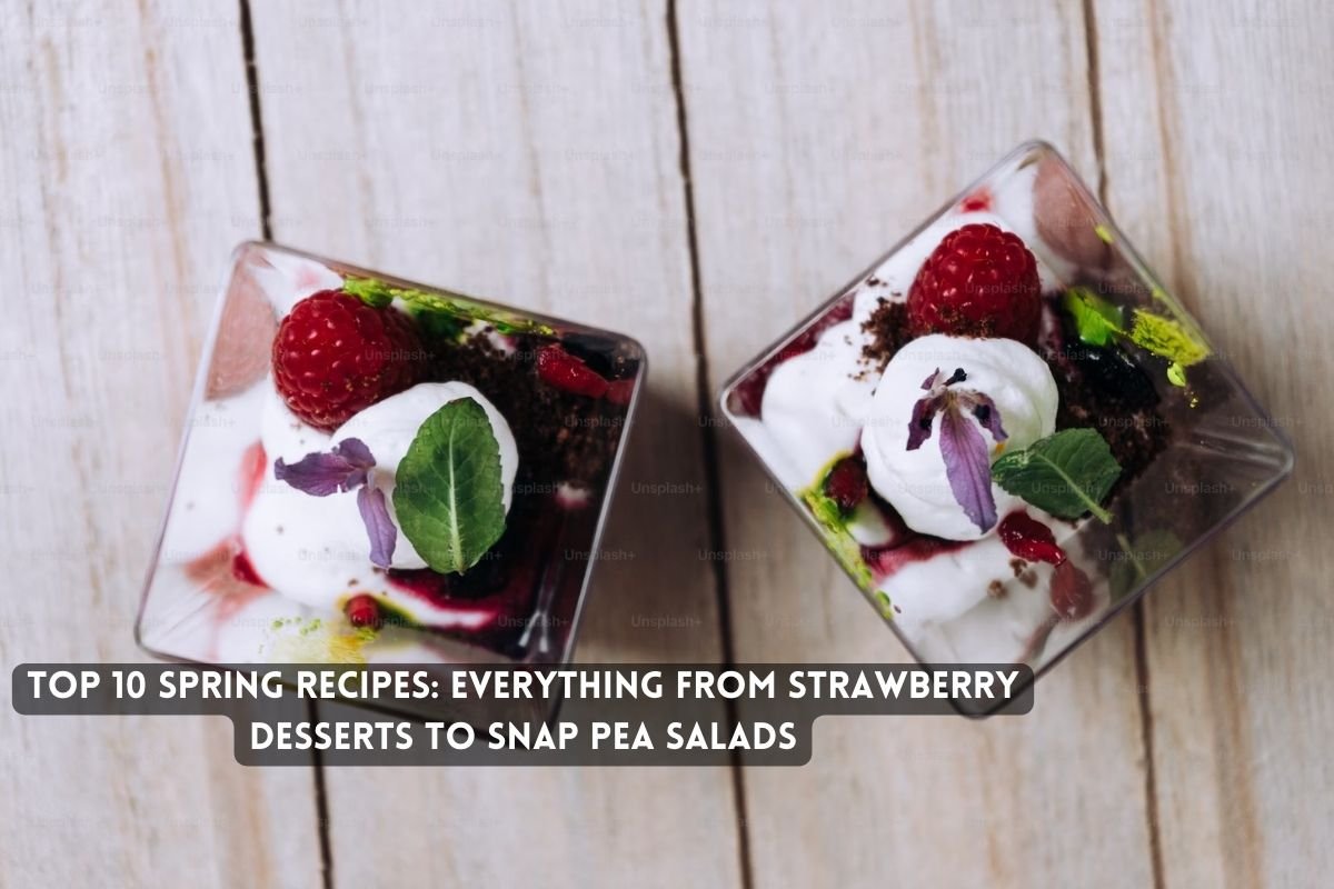 Spring Recipes: Everything from Strawberry Desserts to Snap Pea Salads